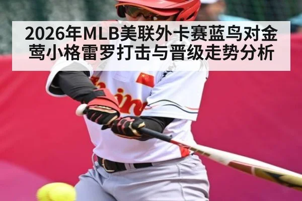 2026年MLB美联外卡赛蓝鸟对金莺小格雷罗打击与晋级走势分析（MK Sports App）